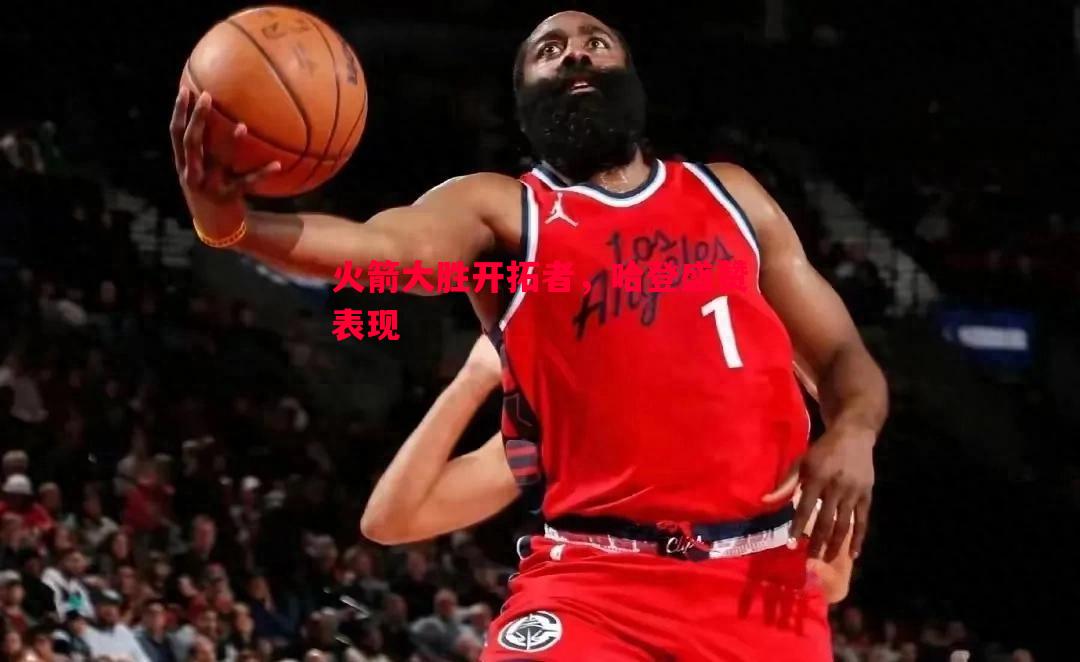 火箭大胜开拓者，哈登盛赞表现