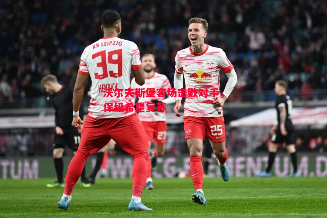 沃尔夫斯堡客场击败对手,保级希望复苏 沃尔夫斯堡客场击败对手,保级希望复苏