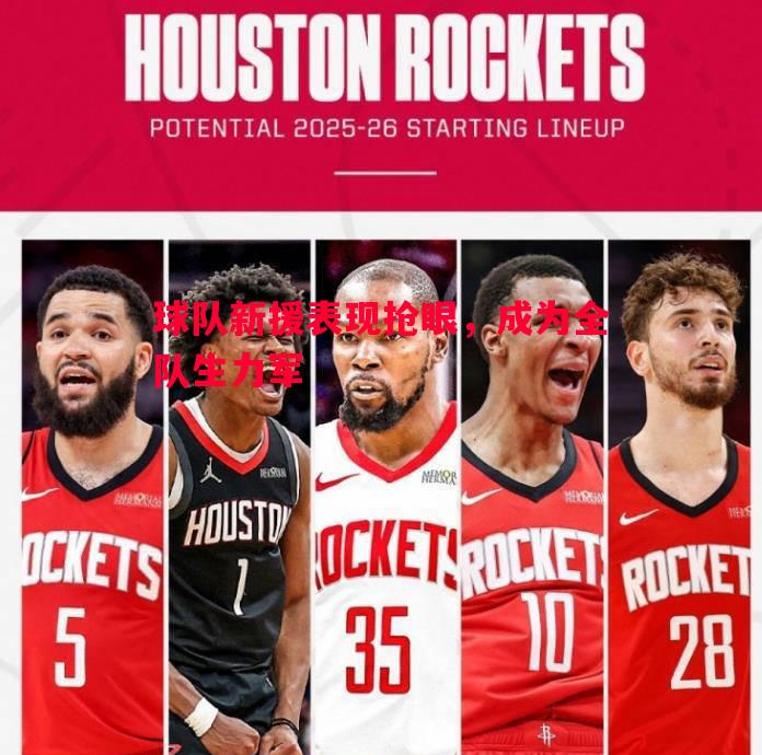 球队新援表现抢眼,成为全队生力军 球队新援表现抢眼,成为全队生力军